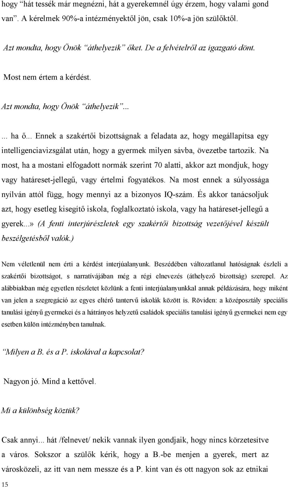 .. Ennek a szakértői bizottságnak a feladata az, hogy megállapítsa egy intelligenciavizsgálat után, hogy a gyermek milyen sávba, övezetbe tartozik.