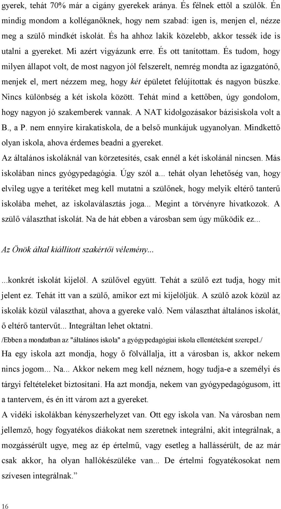 És tudom, hogy milyen állapot volt, de most nagyon jól felszerelt, nemrég mondta az igazgatónő, menjek el, mert nézzem meg, hogy két épületet felújítottak és nagyon büszke.