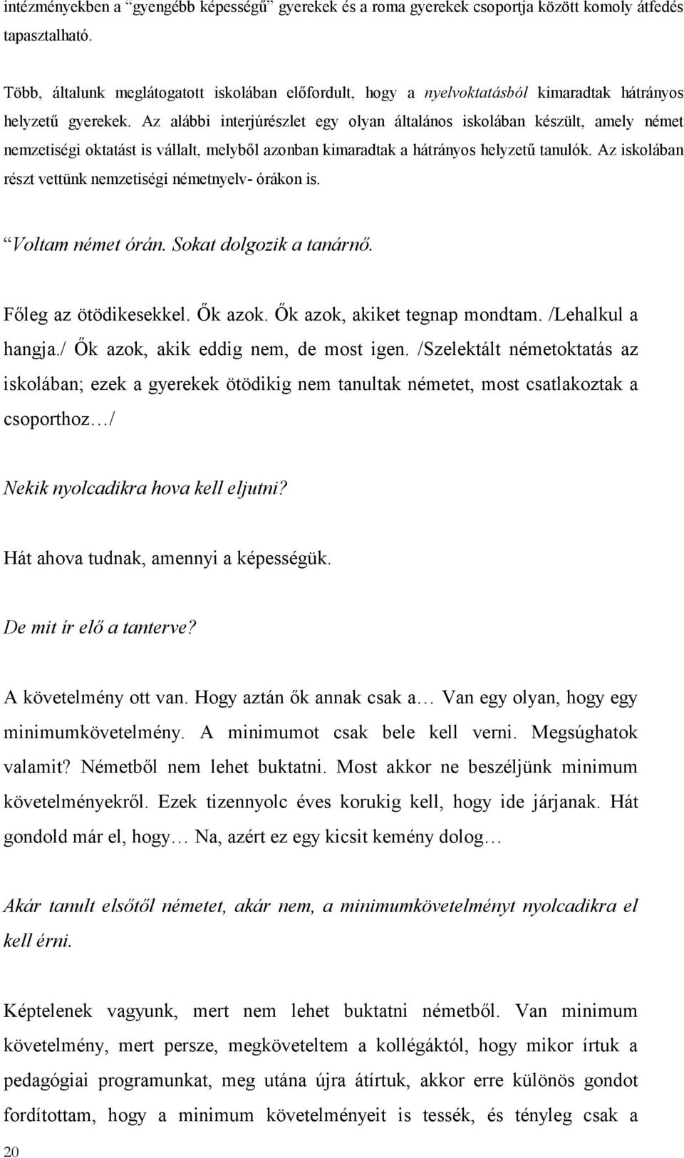 Az alábbi interjúrészlet egy olyan általános iskolában készült, amely német nemzetiségi oktatást is vállalt, melyből azonban kimaradtak a hátrányos helyzetű tanulók.