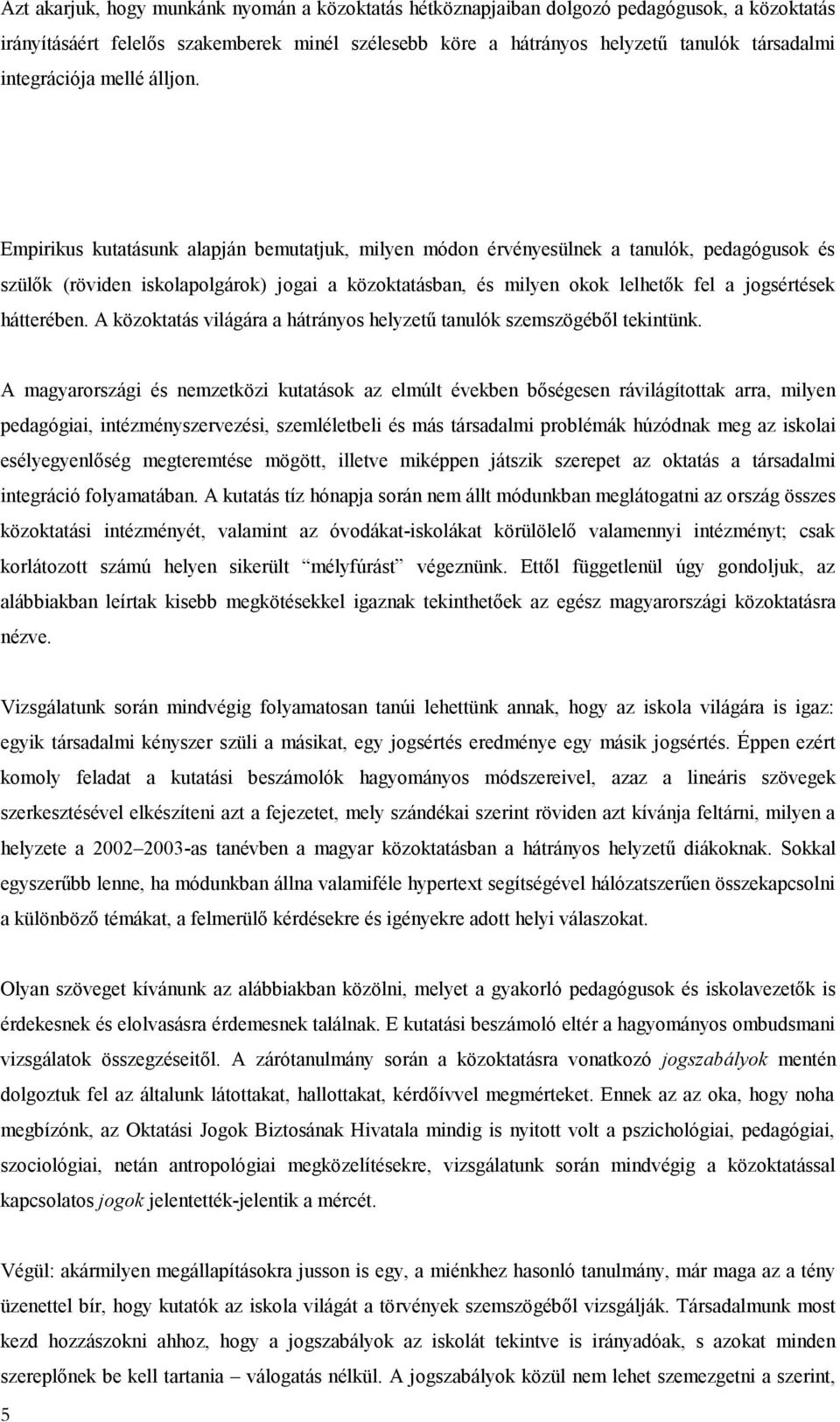 Empirikus kutatásunk alapján bemutatjuk, milyen módon érvényesülnek a tanulók, pedagógusok és szülők (röviden iskolapolgárok) jogai a közoktatásban, és milyen okok lelhetők fel a jogsértések