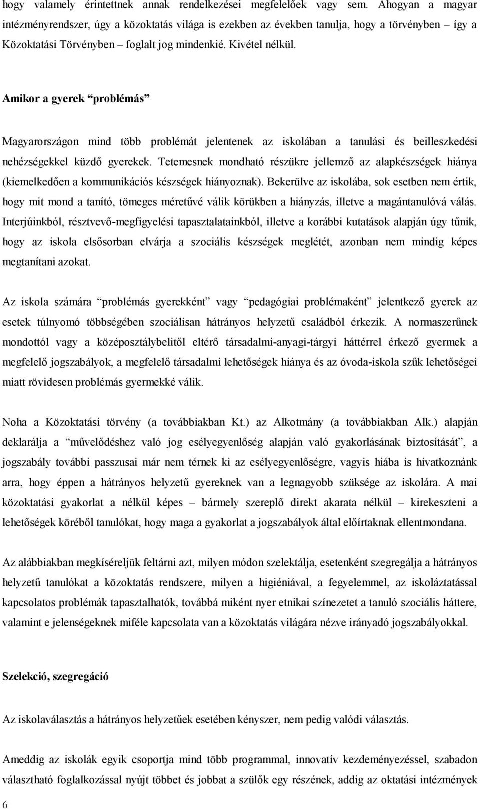 Amikor a gyerek problémás Magyarországon mind több problémát jelentenek az iskolában a tanulási és beilleszkedési nehézségekkel küzdő gyerekek.