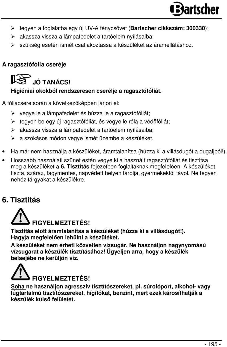 A fóliacsere során a következőképpen járjon el: vegye le a lámpafedelet és húzza le a ragasztófóliát; tegyen be egy új ragasztófóliát, és vegye le róla a védőfóliát; akassza vissza a lámpafedelet a