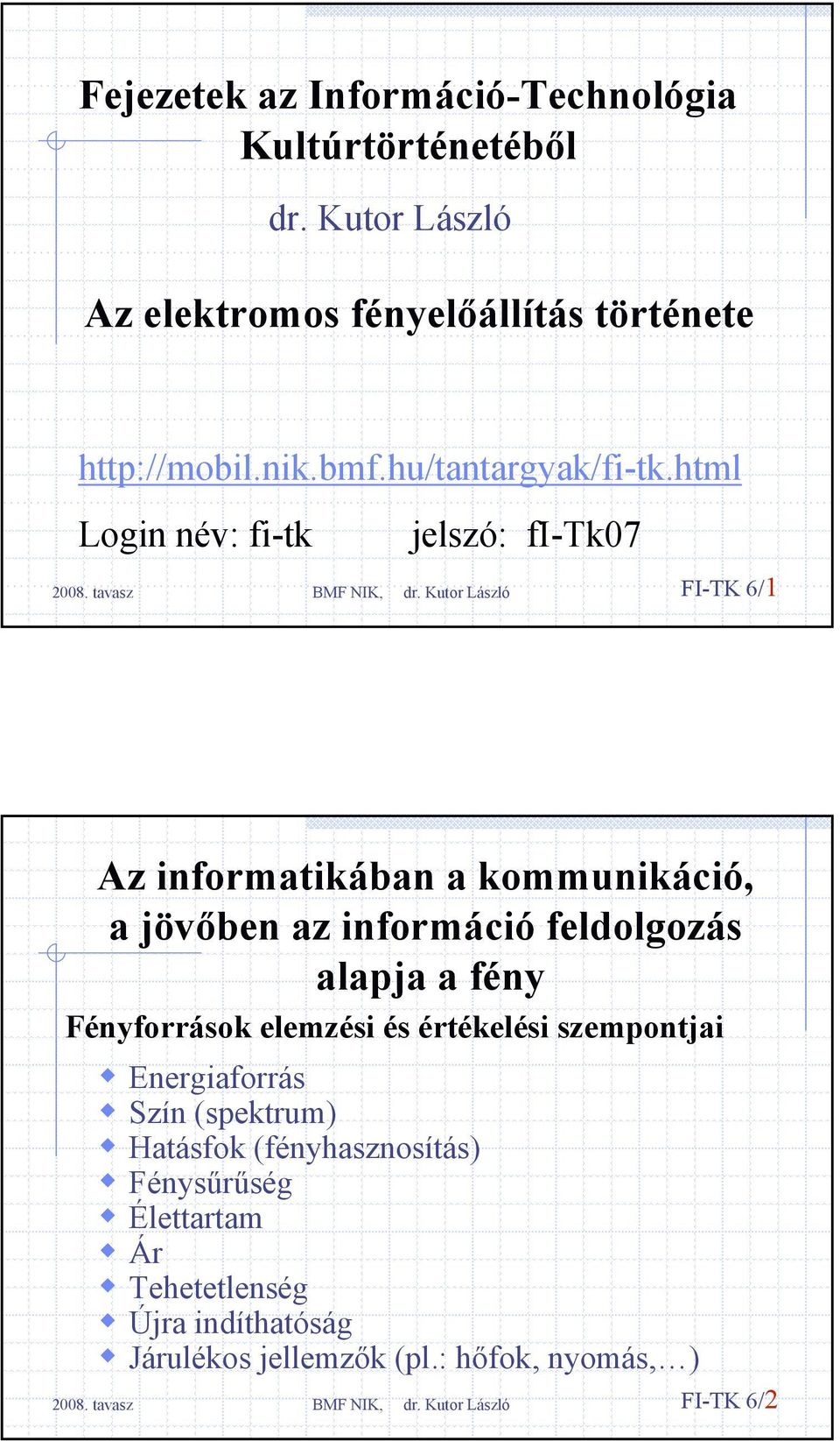 html Login név: fi-tk jelszó: fi-tk07 FI-TK 6/1 Az informatikában a kommunikáció, a jövőben az információ feldolgozás alapja