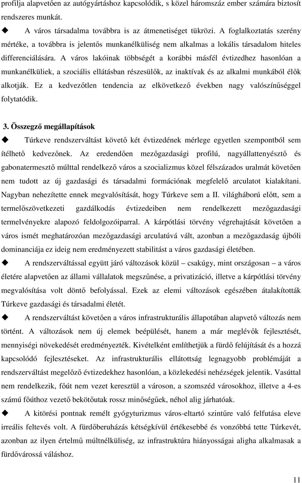 A város lakóinak többségét a korábbi másfél évtizedhez hasonlóan a munkanélküliek, a szociális ellátásban részesülők, az inaktívak és az alkalmi munkából élők alkotják.