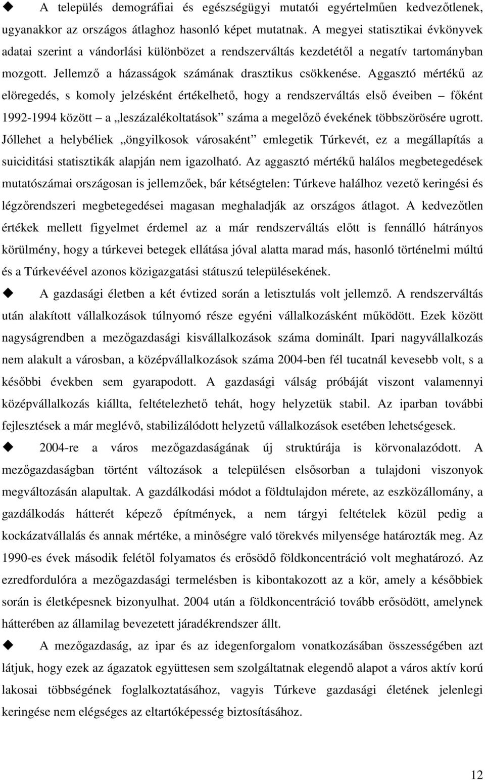 Aggasztó mértékű az elöregedés, s komoly jelzésként értékelhető, hogy a rendszerváltás első éveiben főként 1992-1994 között a leszázalékoltatások száma a megelőző évekének többszörösére ugrott.