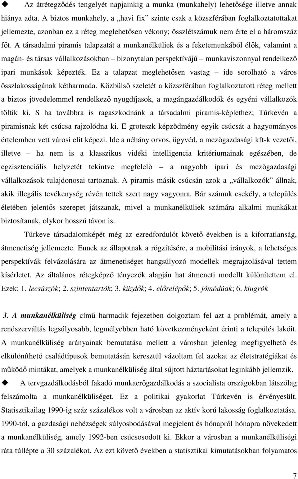 A társadalmi piramis talapzatát a munkanélküliek és a feketemunkából élők, valamint a magán- és társas vállalkozásokban bizonytalan perspektívájú munkaviszonnyal rendelkező ipari munkások képezték.