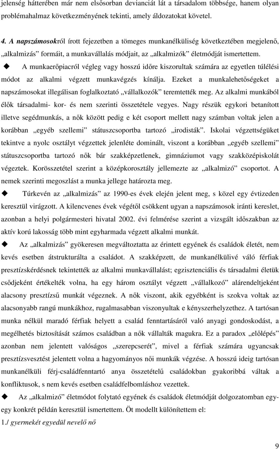 A munkaerőpiacról végleg vagy hosszú időre kiszorultak számára az egyetlen túlélési módot az alkalmi végzett munkavégzés kínálja.