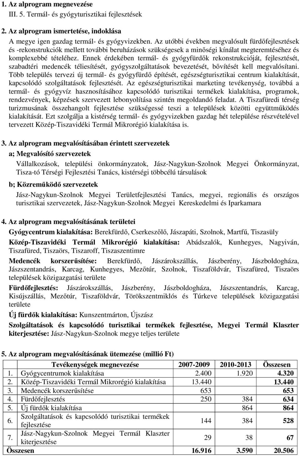 Ennek érdekében termál- és gyógyfürdők rekonstrukcióját, fejlesztését, szabadtéri medencék téliesítését, gyógyszolgáltatások bevezetését, bővítését kell megvalósítani.