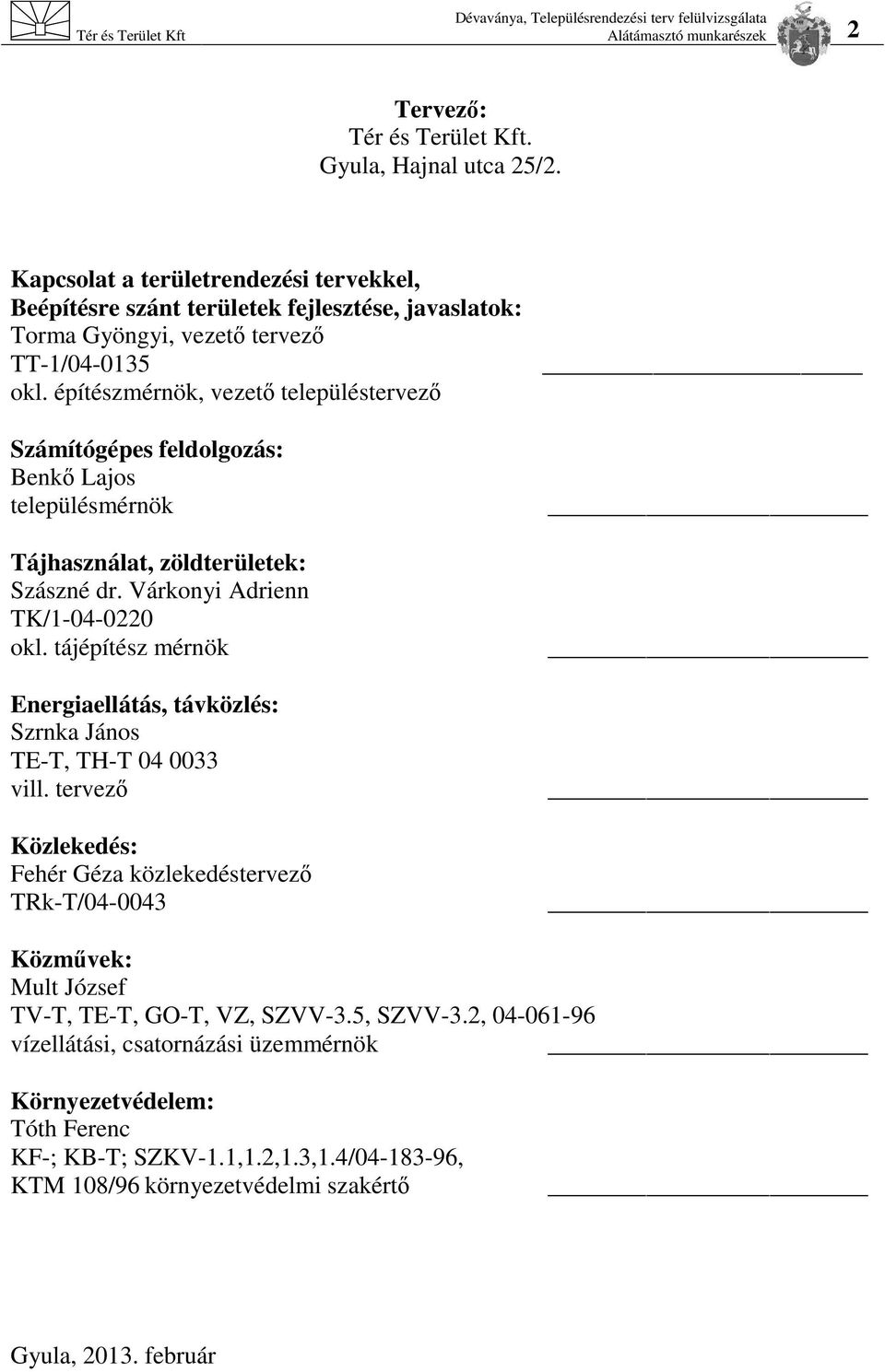 építészmérnök, vezető településtervező Számítógépes feldolgozás: Benkő Lajos településmérnök Tájhasználat, zöldterületek: Szászné dr. Várkonyi Adrienn TK/1-04-0220 okl.