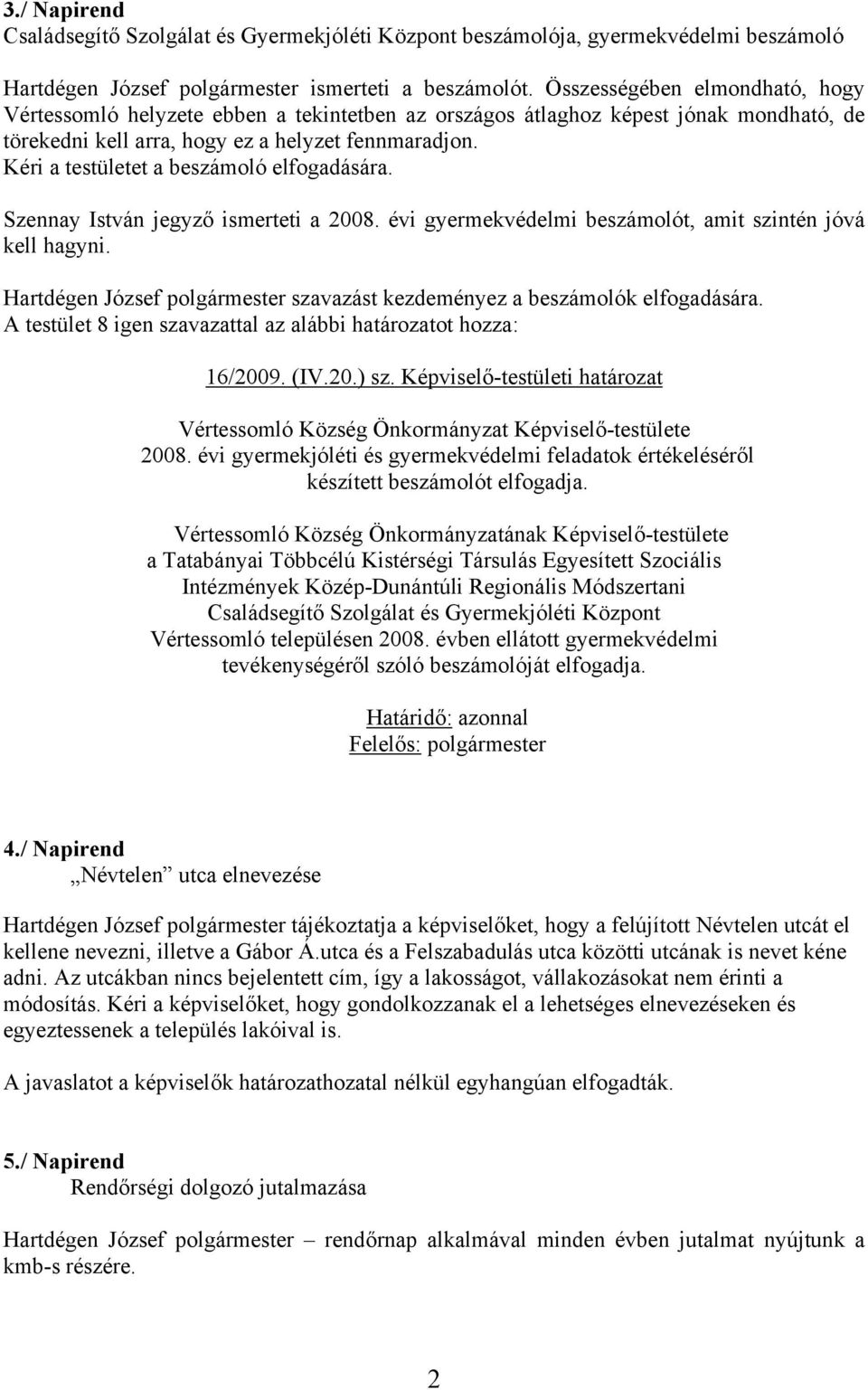 Kéri a testületet a beszámoló elfogadására. Szennay István jegyző ismerteti a 2008. évi gyermekvédelmi beszámolót, amit szintén jóvá kell hagyni.