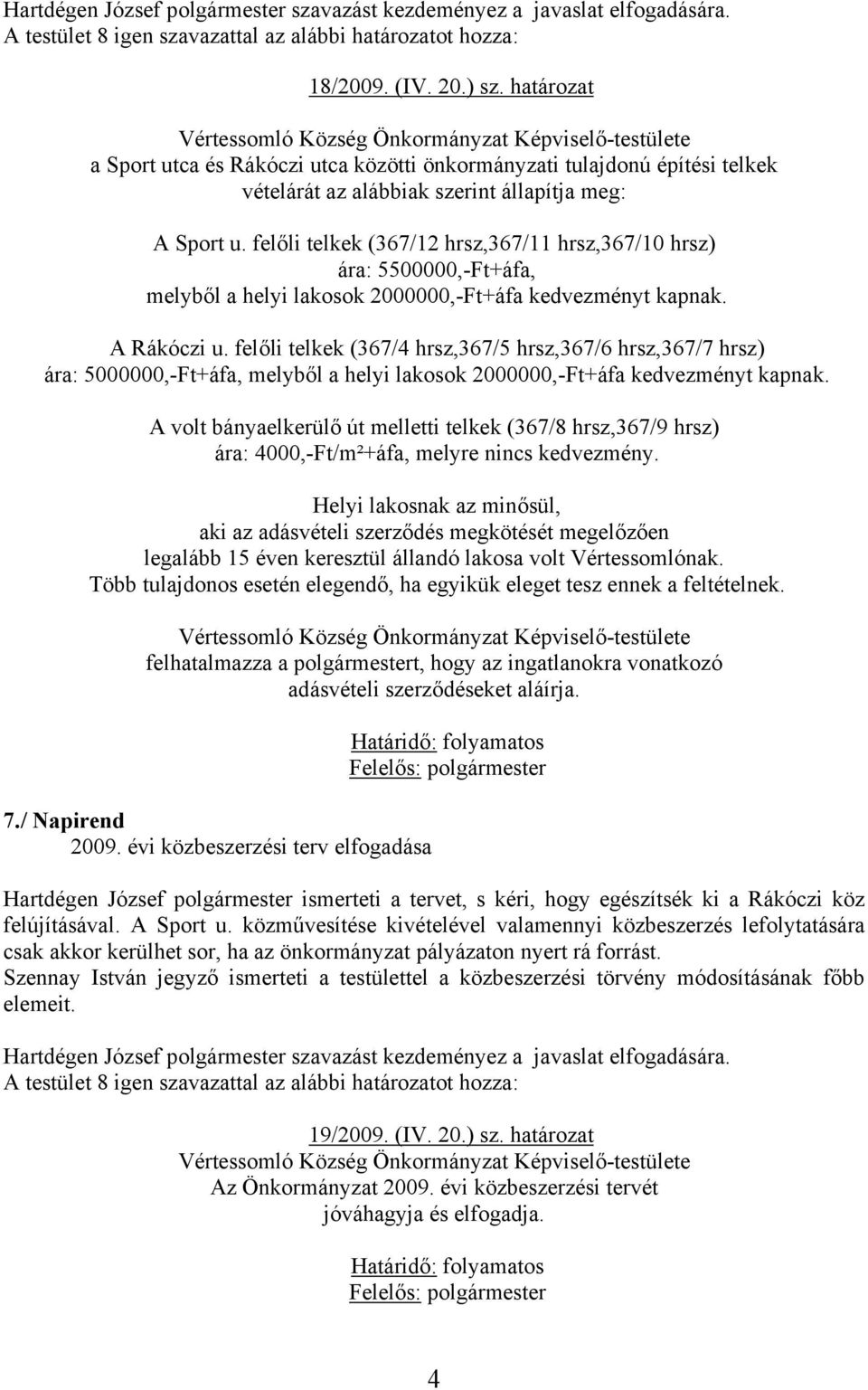 felőli telkek (367/4 hrsz,367/5 hrsz,367/6 hrsz,367/7 hrsz) ára: 5000000,-Ft+áfa, melyből a helyi lakosok 2000000,-Ft+áfa kedvezményt kapnak.