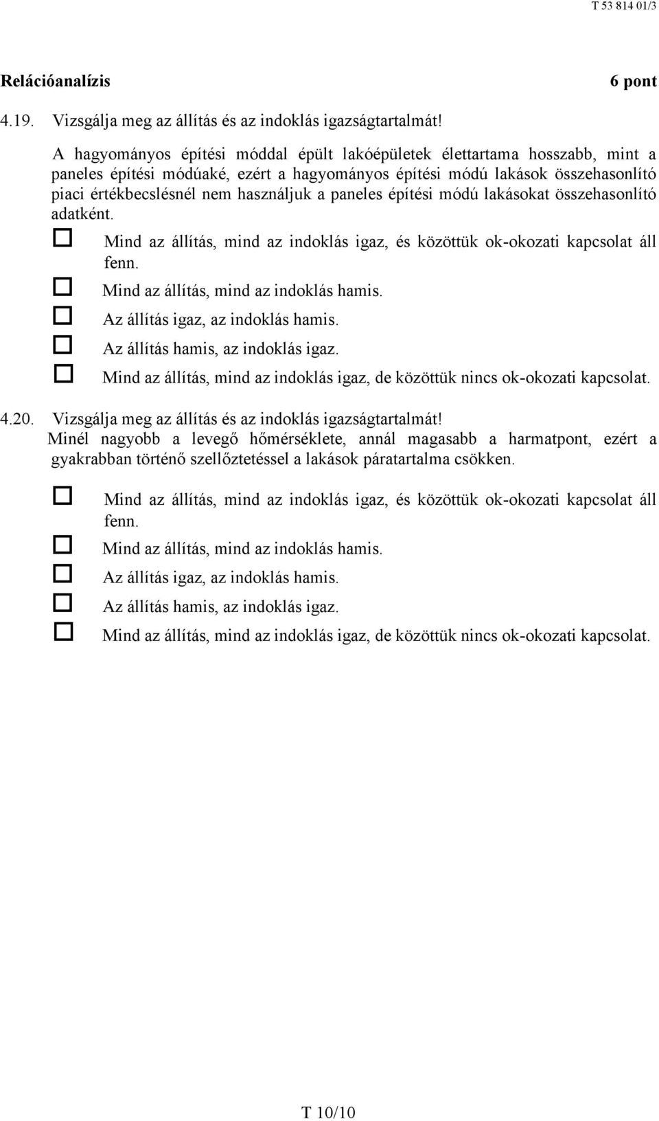 paneles építési módú lakásokat összehasonlító adatként. Mind az állítás, mind az indoklás igaz, és közöttük ok-okozati kapcsolat áll fenn. Mind az állítás, mind az indoklás hamis.