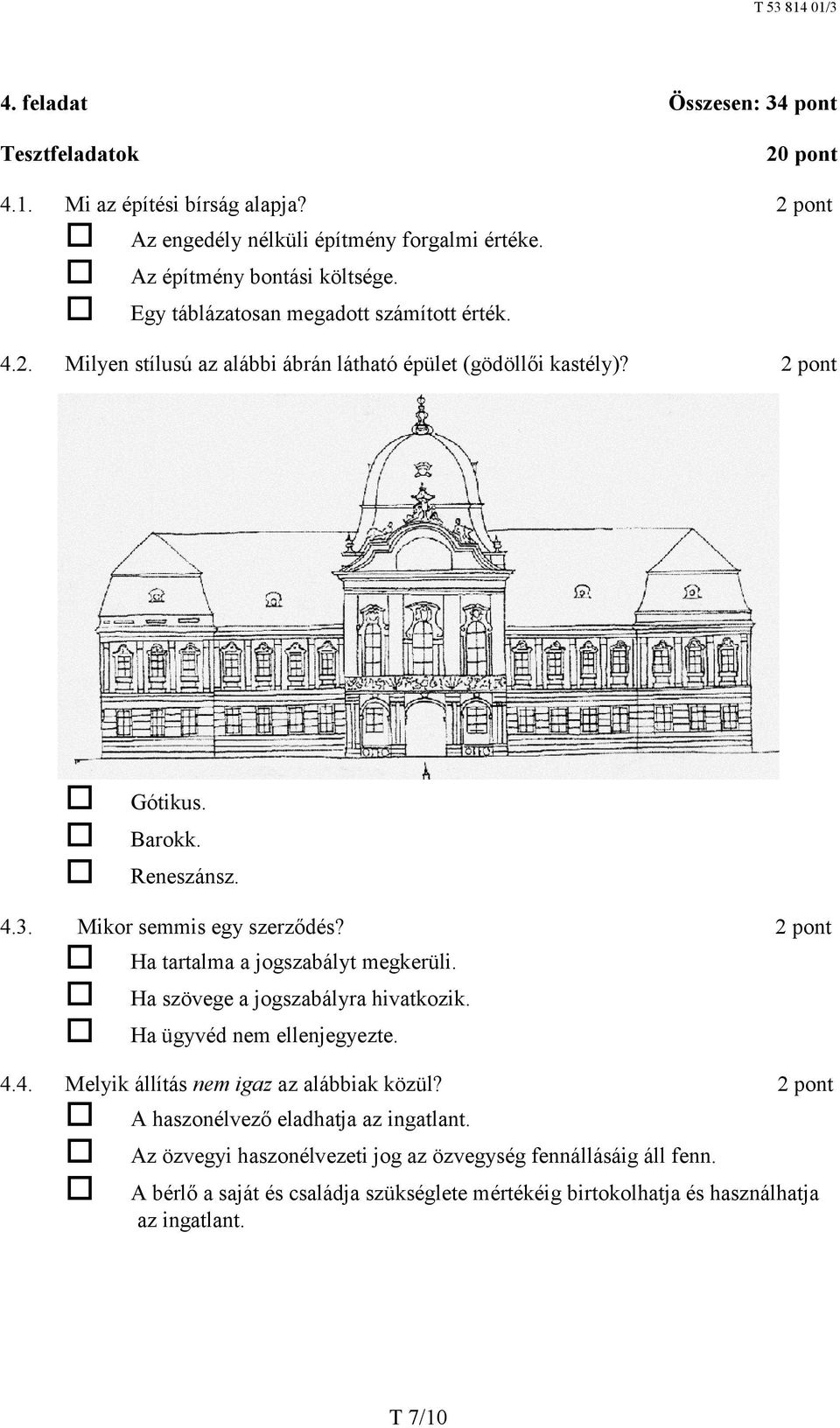 Mikor semmis egy szerződés? 2 pont Ha tartalma a jogszabályt megkerüli. Ha szövege a jogszabályra hivatkozik. Ha ügyvéd nem ellenjegyezte. 4.