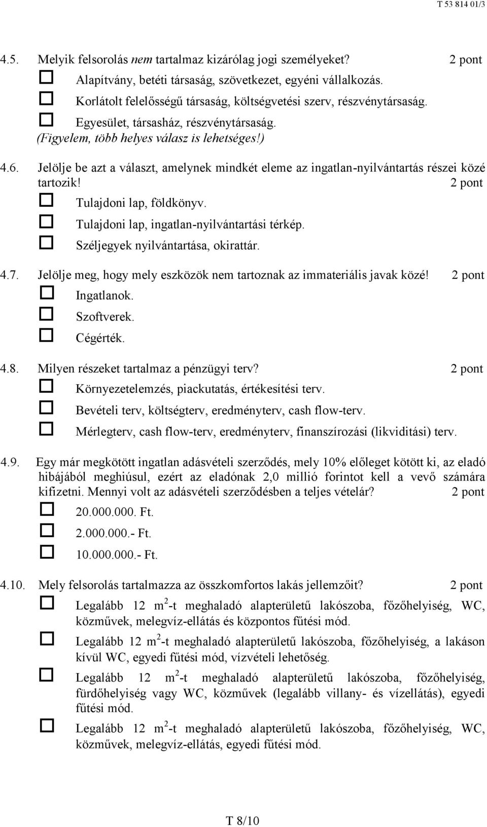 Jelölje be azt a választ, amelynek mindkét eleme az ingatlan-nyilvántartás részei közé tartozik! 2 pont Tulajdoni lap, földkönyv. Tulajdoni lap, ingatlan-nyilvántartási térkép.