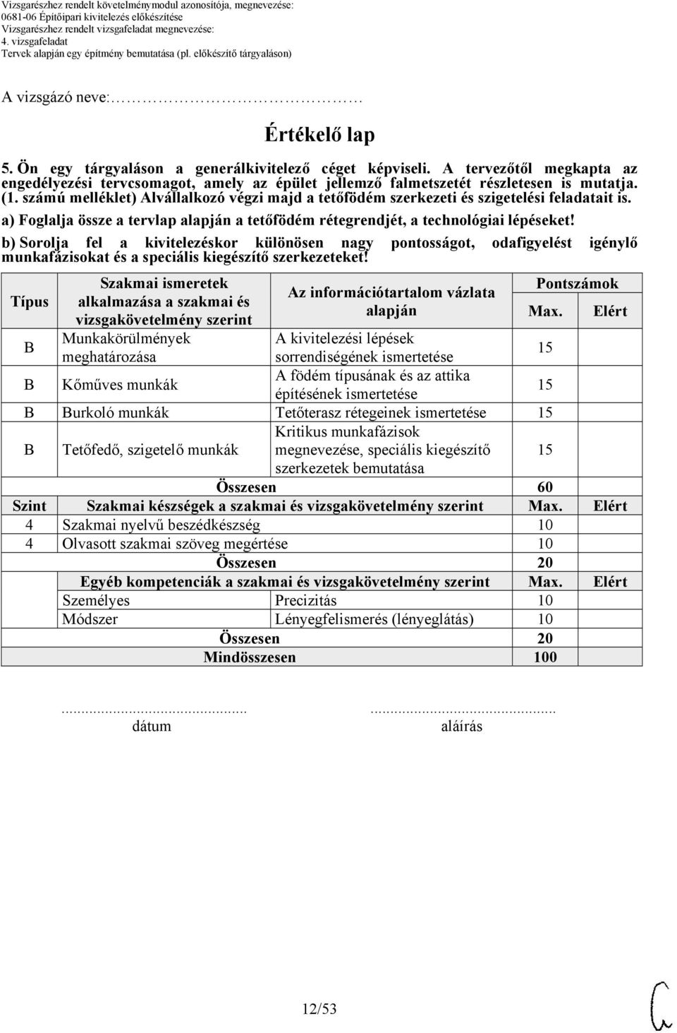 számú melléklet) Alvállalkozó végzi majd a tetőfödém szerkezeti és szigetelési feladatait is. a) Foglalja össze a tervlap alapján a tetőfödém rétegrendjét, a technológiai lépéseket!