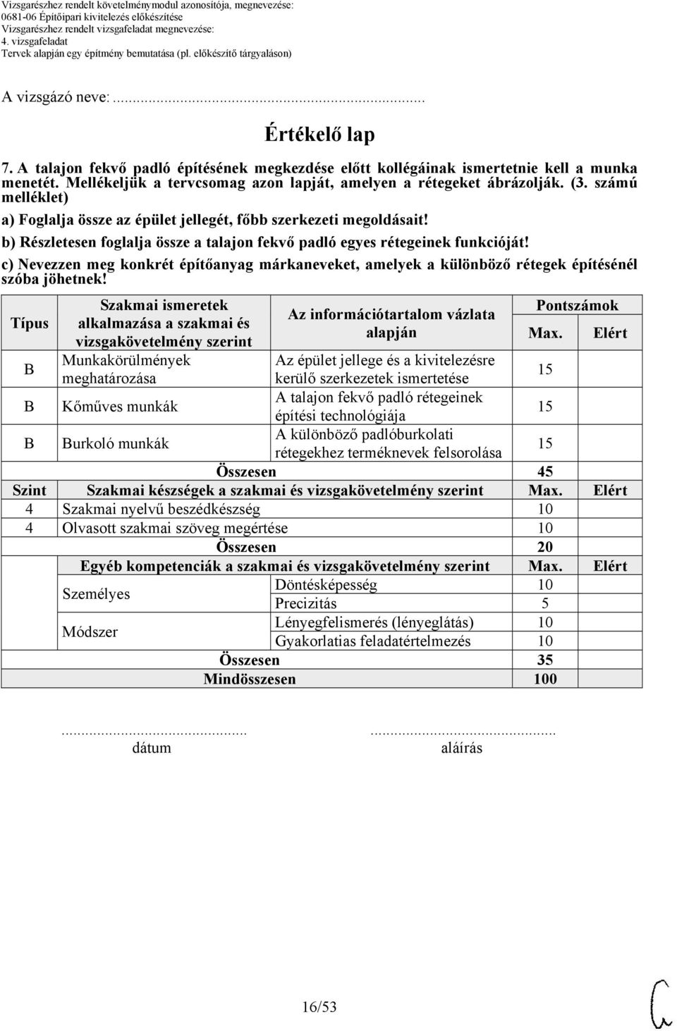 b) Részletesen foglalja össze a talajon fekvő padló egyes rétegeinek funkcióját! c) Nevezzen meg konkrét építőanyag márkaneveket, amelyek a különböző rétegek építésénél szóba jöhetnek!