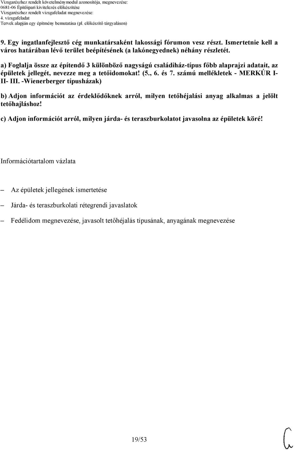 -Wienerberger típusházak) b) Adjon információt az érdeklődőknek arról, milyen tetőhéjalási anyag alkalmas a jelölt tetőhajláshoz!