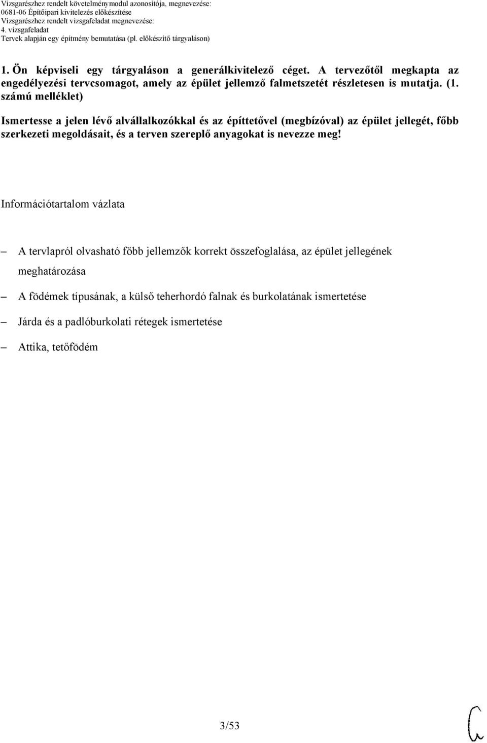 számú melléklet) Ismertesse a jelen lévő alvállalkozókkal és az építtetővel (megbízóval) az épület jellegét, főbb szerkezeti megoldásait, és a terven