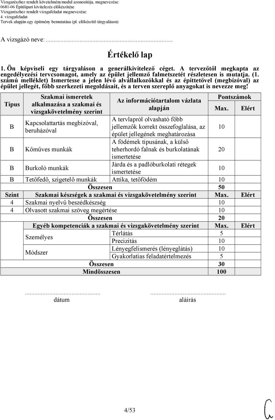 számú melléklet) Ismertesse a jelen lévő alvállalkozókkal és az építtetővel (megbízóval) az épület jellegét, főbb szerkezeti megoldásait, és a terven szereplő anyagokat is nevezze meg!