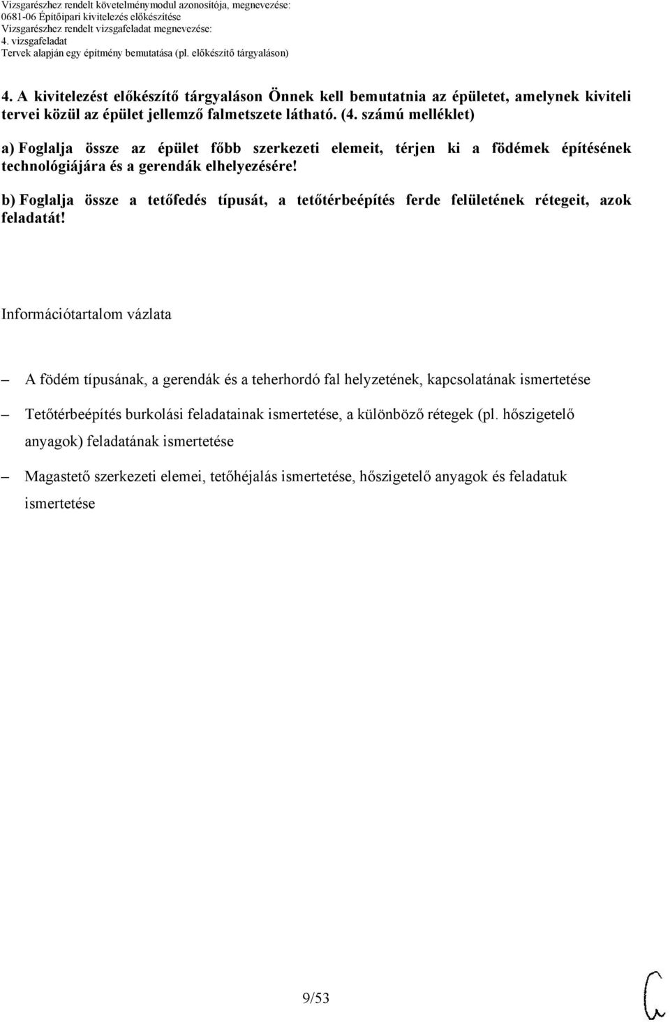 b) Foglalja össze a tetőfedés típusát, a tetőtérbeépítés ferde felületének rétegeit, azok feladatát!