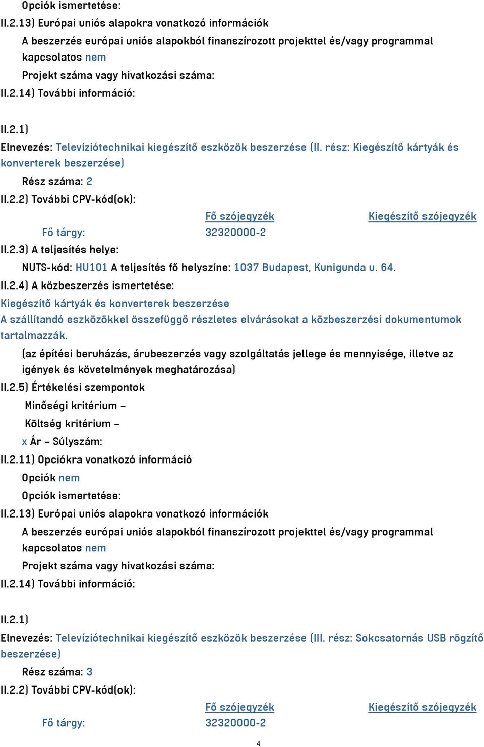 14) További információ: II.2.1) Elnevezés: Televíziótechnikai kiegészítő eszközök beszerzése (II. rész: Kiegészítő kártyák és konverterek beszerzése) Rész száma: 2 II.2.2) További CPV-kód(ok): Fő szójegyzék Kiegészítő szójegyzék Fő tárgy: 32320000-2 II.