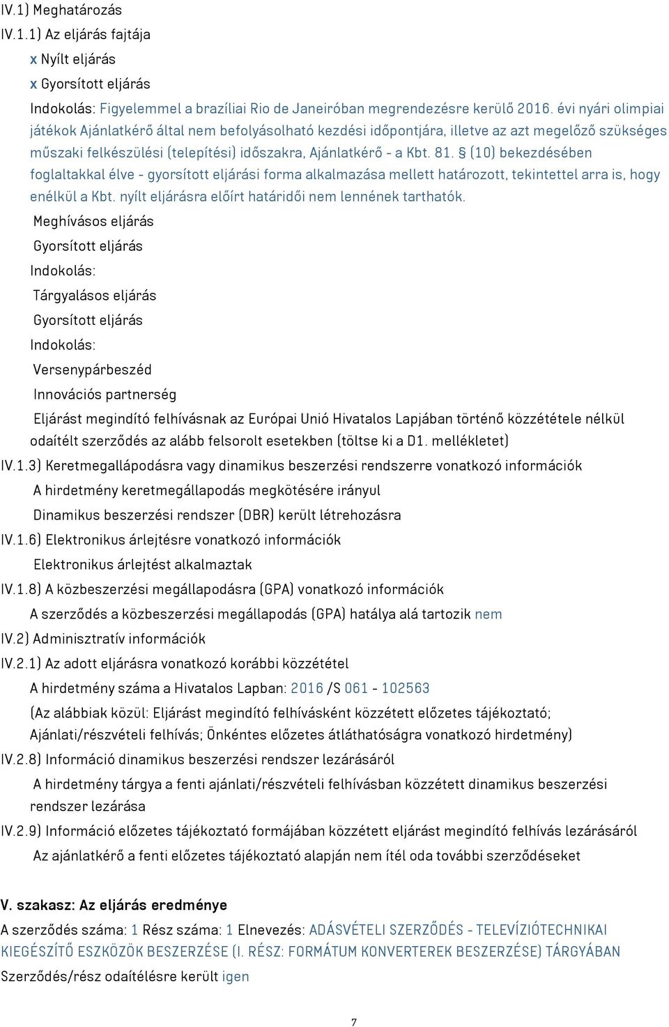 (10) bekezdésében foglaltakkal élve - gyorsított eljárási forma alkalmazása mellett határozott, tekintettel arra is, hogy enélkül a Kbt. nyílt eljárásra előírt határidői nem lennének tarthatók.