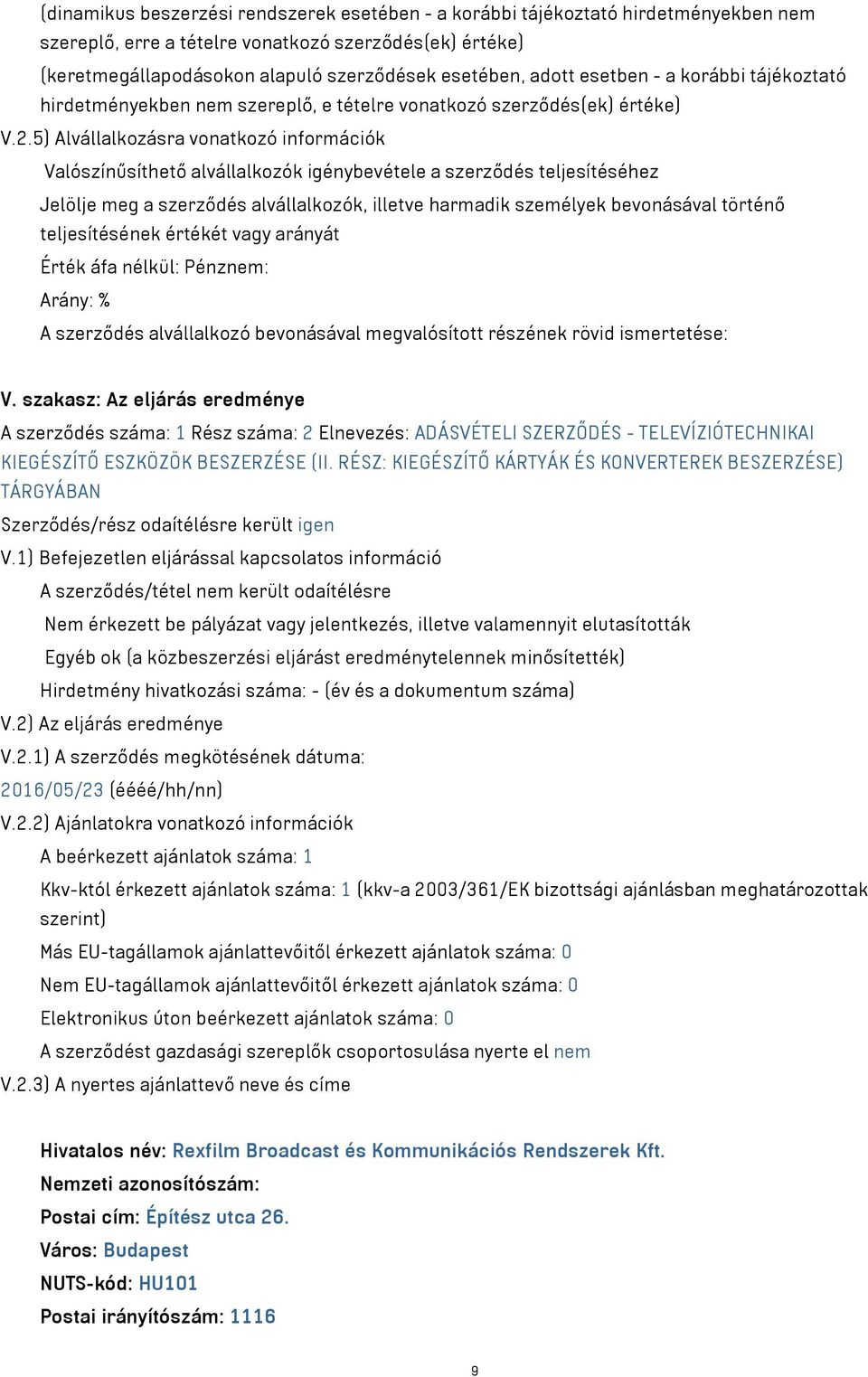 5) Alvállalkozásra vonatkozó információk Valószínűsíthető alvállalkozók igénybevétele a szerződés teljesítéséhez Jelölje meg a szerződés alvállalkozók, illetve harmadik személyek bevonásával történő