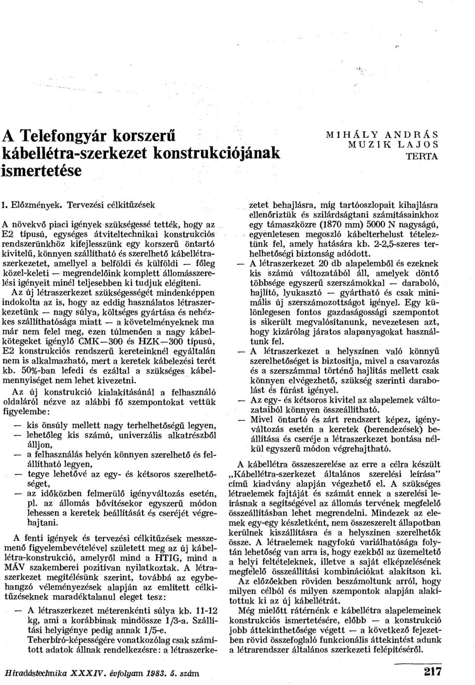 szállítható és szerelhető kábellétraszerkezetet, amellyel a belföldi és külföldi főleg közel-keleti megrendelőink komplett állomásszerelési igényeit minél teljesebben ki tudjuk elégíteni.