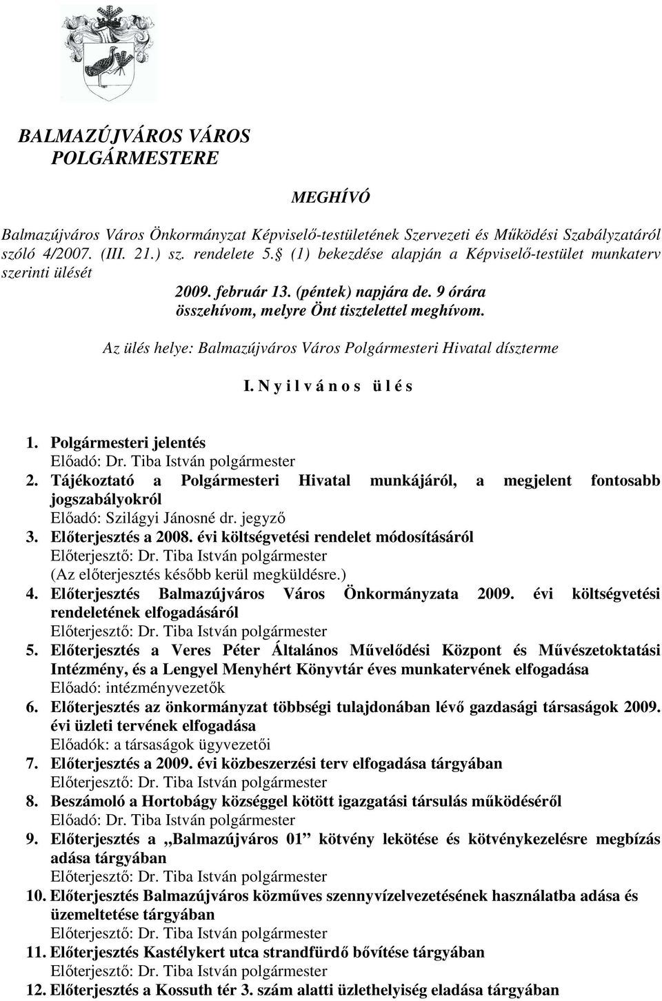 Az ülés helye: Balmazújváros Város Polgármesteri Hivatal díszterme I. N y i l v á n o s ü l é s 1. Polgármesteri jelentés Elıadó: Dr. Tiba István polgármester 2.