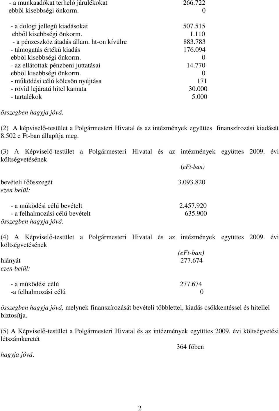 - tartalékok 5. összegben hagyja jóvá. (2) A képviselı-testület a Polgármesteri Hivatal és az intézmények együttes finanszírozási kiadását 8.52 e Ft-ban állapítja meg.