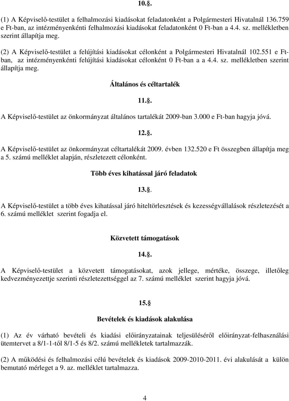 551 e Ftban, az intézményenkénti felújítási kiadásokat célonként Ft-ban a a 4.4. sz. mellékletben szerint állapítja meg. Általános és céltartalék 11.