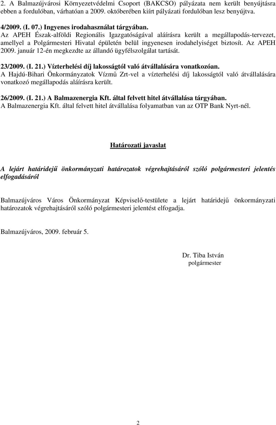 Az APEH Észak-alföldi Regionális Igazgatóságával aláírásra került a megállapodás-tervezet, amellyel a Polgármesteri Hivatal épületén belül ingyenesen irodahelyiséget biztosít. Az APEH 29.