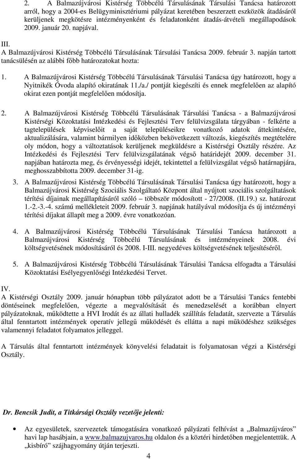 napján tartott tanácsülésén az alábbi fıbb határozatokat hozta: 1. A Balmazújvárosi Kistérség Többcélú Társulásának Társulási Tanácsa úgy határozott, hogy a Nyitnikék Óvoda alapító okiratának 11./a.