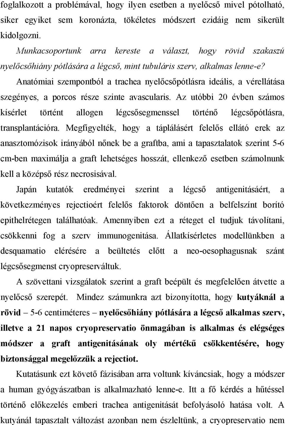 Anatómiai szempontból a trachea nyelőcsőpótlásra ideális, a vérellátása szegényes, a porcos része szinte avascularis.