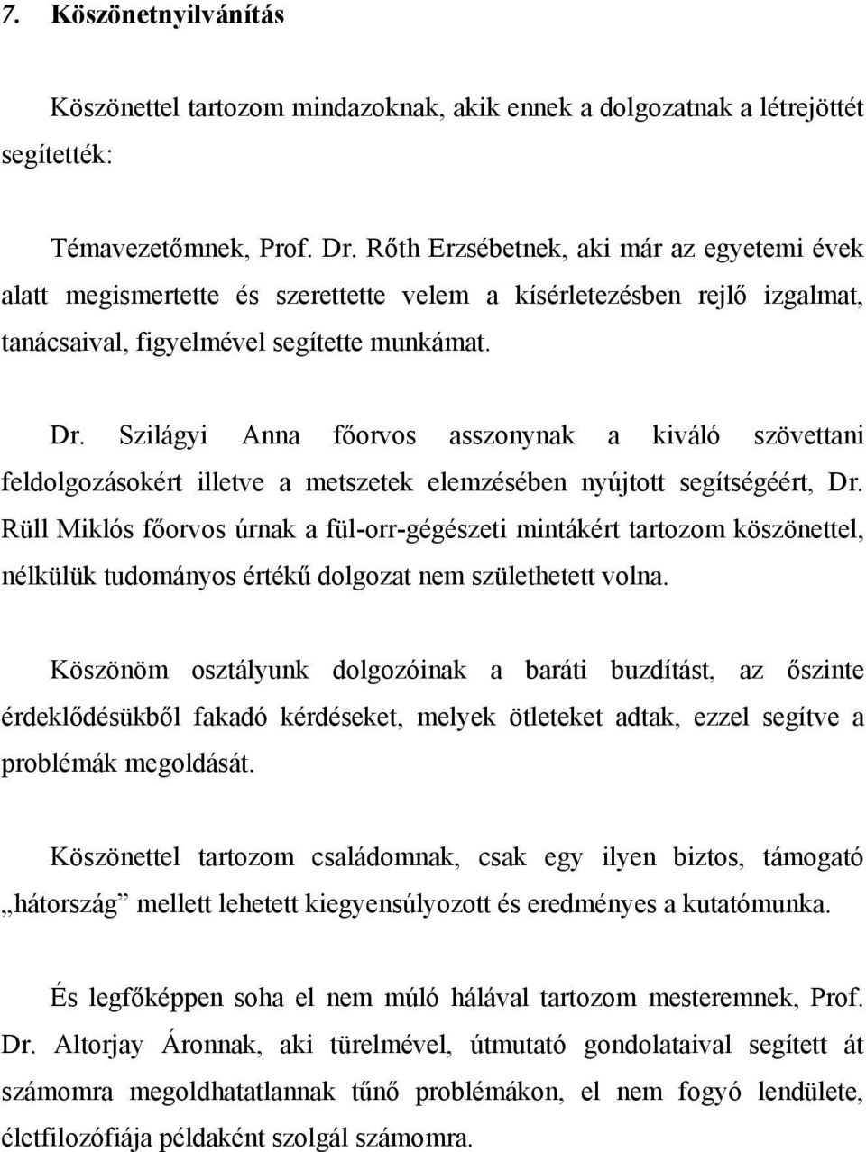 Szilágyi Anna főorvos asszonynak a kiváló szövettani feldolgozásokért illetve a metszetek elemzésében nyújtott segítségéért, Dr.