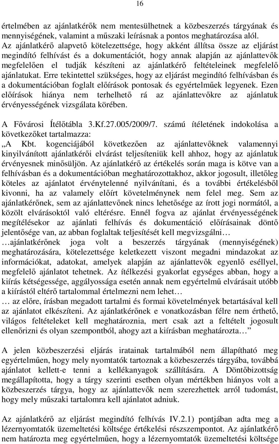 feltételeinek megfelelő ajánlatukat. Erre tekintettel szükséges, hogy az eljárást megindító felhívásban és a dokumentációban foglalt előírások pontosak és egyértelműek legyenek.