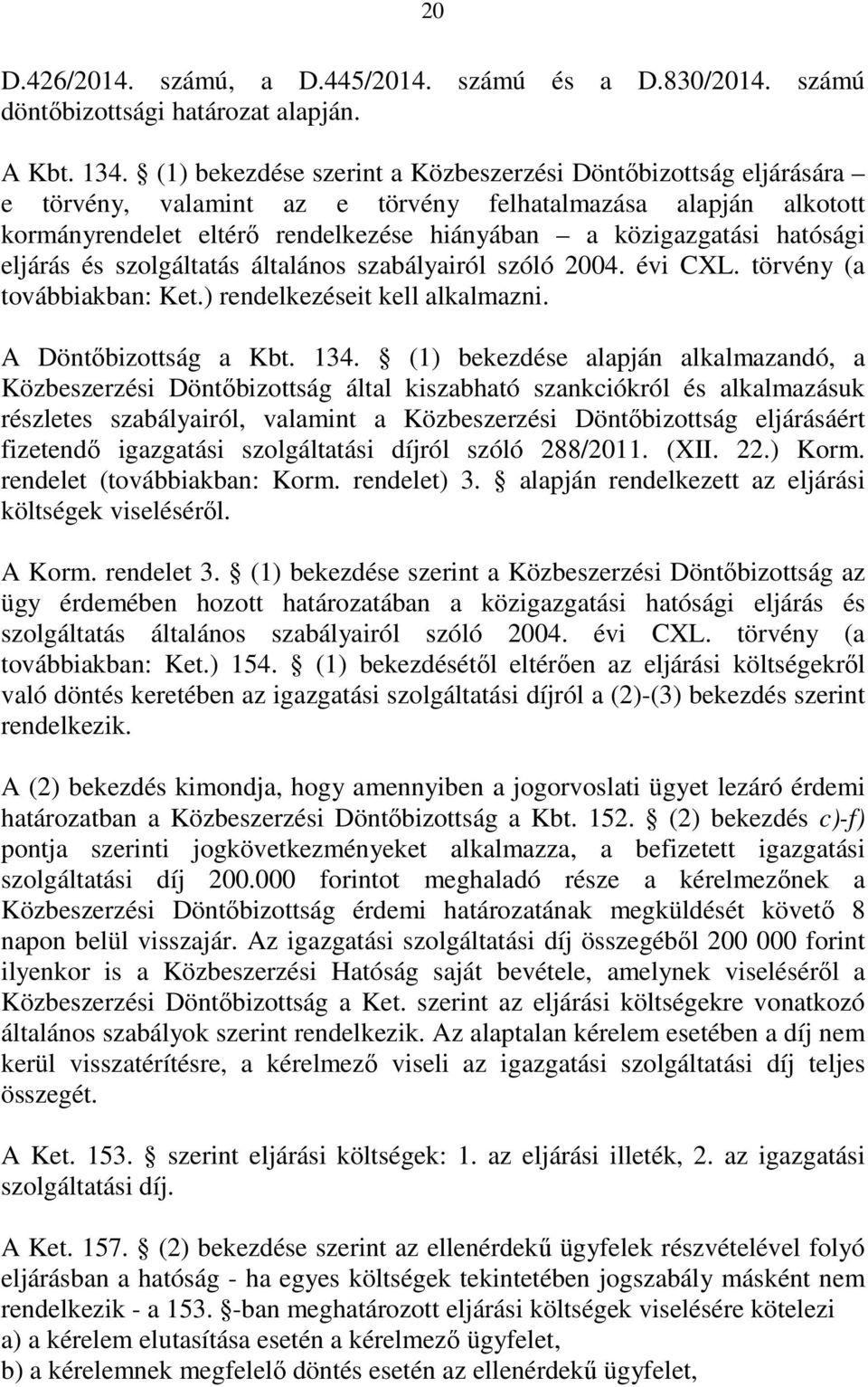 eljárás és szolgáltatás általános szabályairól szóló 2004. évi CXL. törvény (a továbbiakban: Ket.) rendelkezéseit kell alkalmazni. A Döntőbizottság a Kbt. 134.
