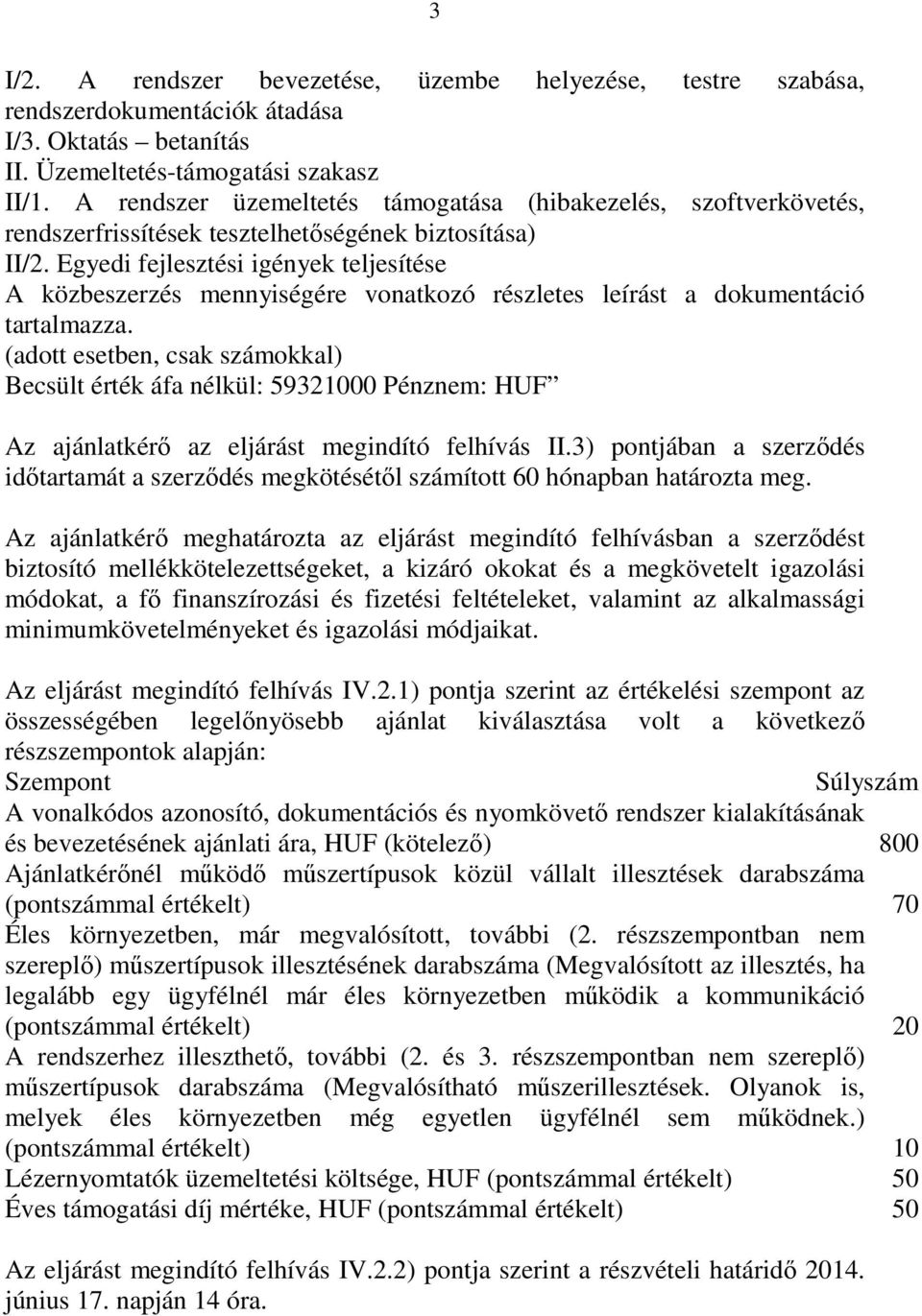 Egyedi fejlesztési igények teljesítése A közbeszerzés mennyiségére vonatkozó részletes leírást a dokumentáció tartalmazza.