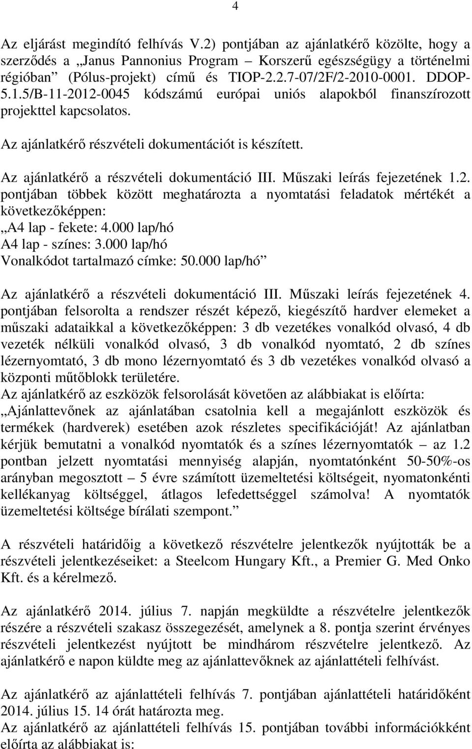 Műszaki leírás fejezetének 1.2. pontjában többek között meghatározta a nyomtatási feladatok mértékét a következőképpen: A4 lap - fekete: 4.000 lap/hó A4 lap - színes: 3.