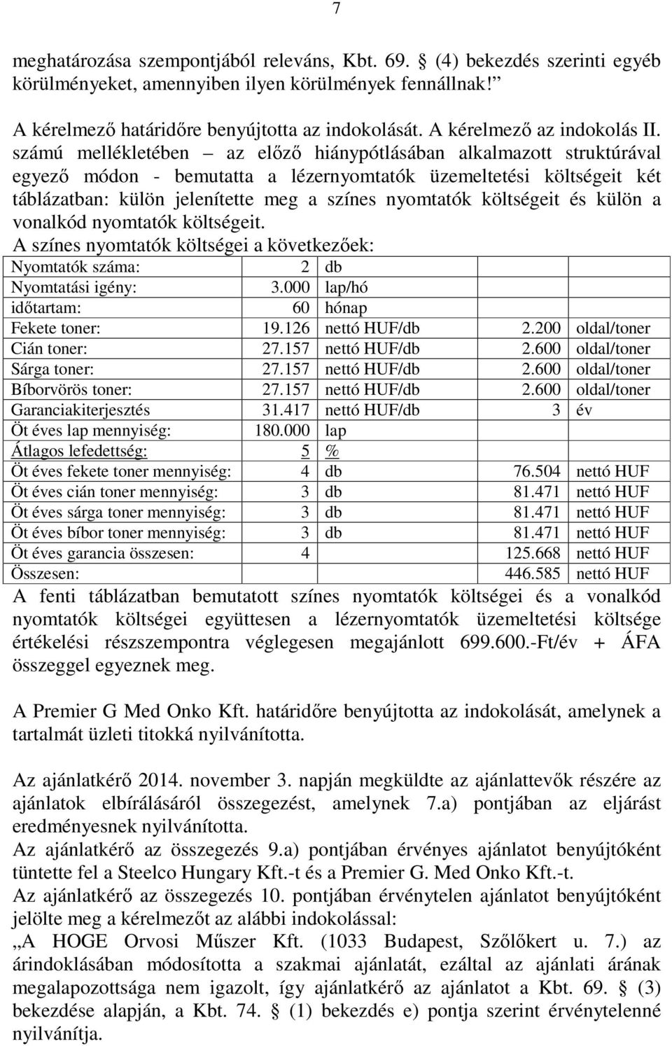 számú mellékletében az előző hiánypótlásában alkalmazott struktúrával egyező módon - bemutatta a lézernyomtatók üzemeltetési költségeit két táblázatban: külön jelenítette meg a színes nyomtatók