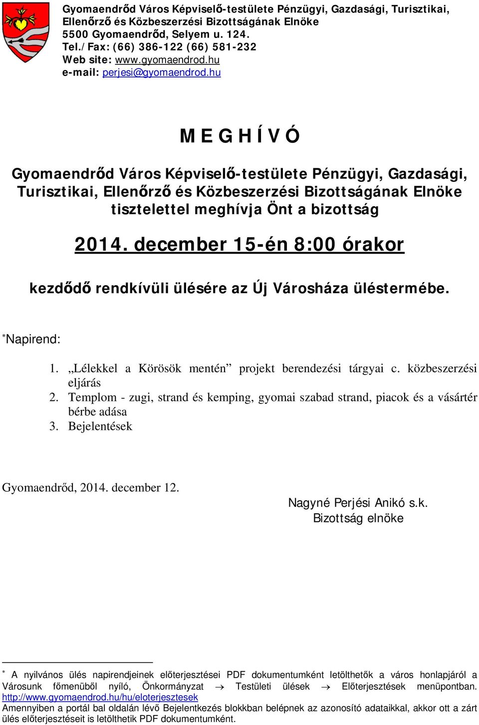 hu M E G H Í V Ó Gyomaendrőd Város Képviselő-testülete Pénzügyi, Gazdasági, Turisztikai, Ellenőrző és Közbeszerzési Bizottságának Elnöke tisztelettel meghívja Önt a bizottság 2014.