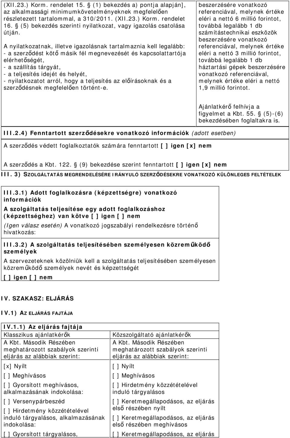 A nyilatkozatnak, illetve igazolásnak tartalmaznia kell legalább: - a szerződést kötő másik fél megnevezését és kapcsolattartója elérhetőségét, - a szállítás tárgyát, - a teljesítés idejét és helyét,