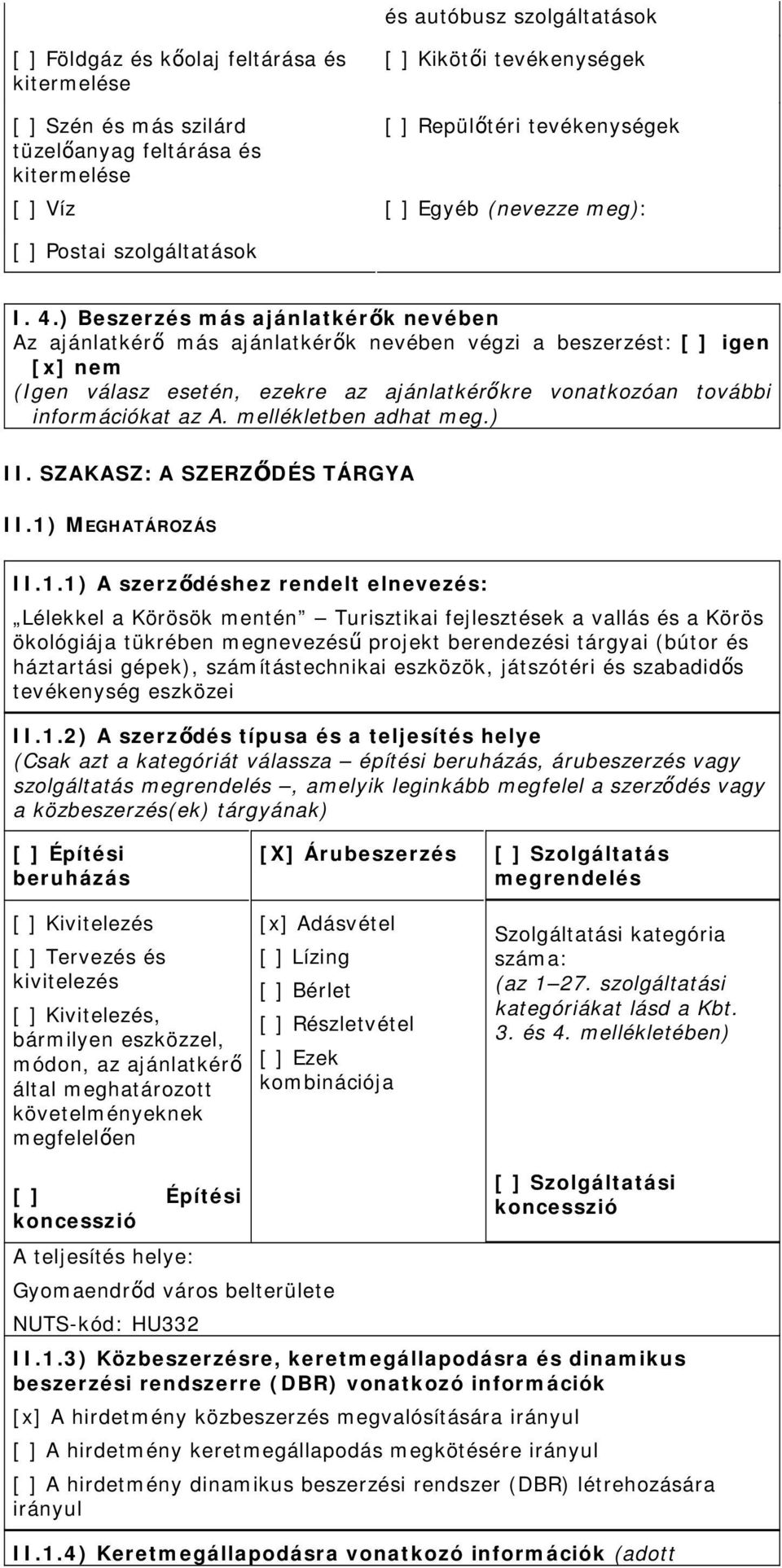 ) Beszerzés más ajánlatkérők nevében Az ajánlatkérő más ajánlatkérők nevében végzi a beszerzést: [ ] igen [x] nem (Igen válasz esetén, ezekre az ajánlatkérőkre vonatkozóan további információkat az A.