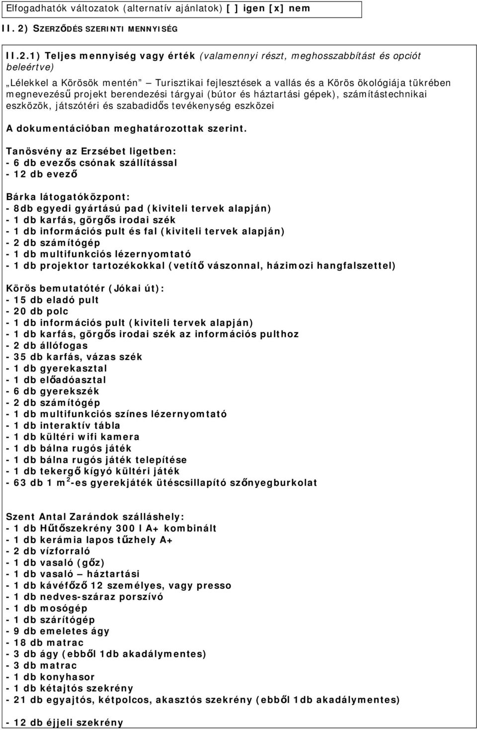 1) Teljes mennyiség vagy érték (valamennyi részt, meghosszabbítást és opciót beleértve) Lélekkel a Körösök mentén Turisztikai fejlesztések a vallás és a Körös ökológiája tükrében megnevezésű projekt