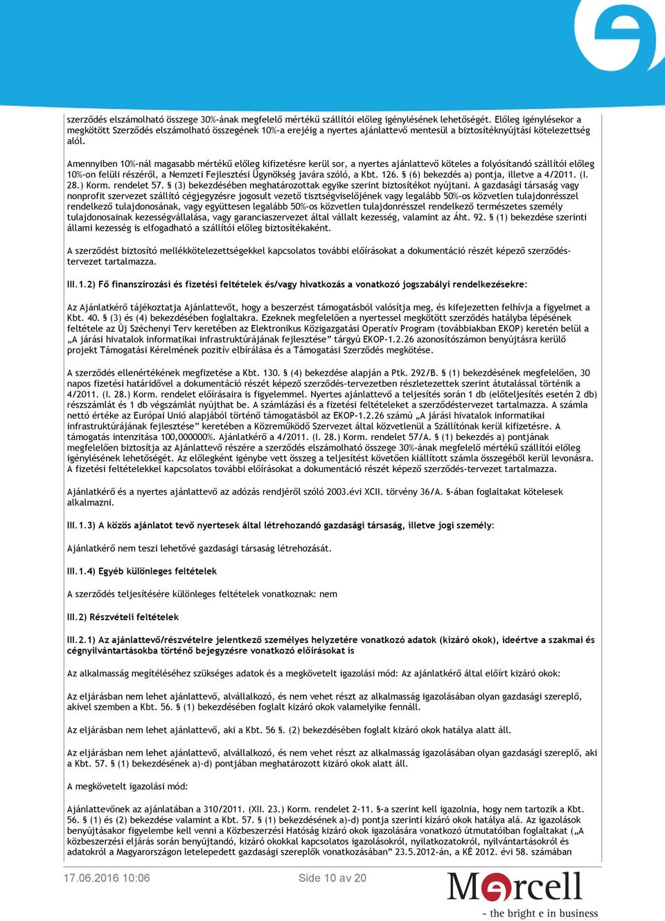 Amennyiben 10%-nál magasabb mértékű előleg kifizetésre kerül sor, a nyertes ajánlattevő köteles a folyósítandó szállítói előleg 10%-on felüli részéről, a Nemzeti Fejlesztési Ügynökség javára szóló, a