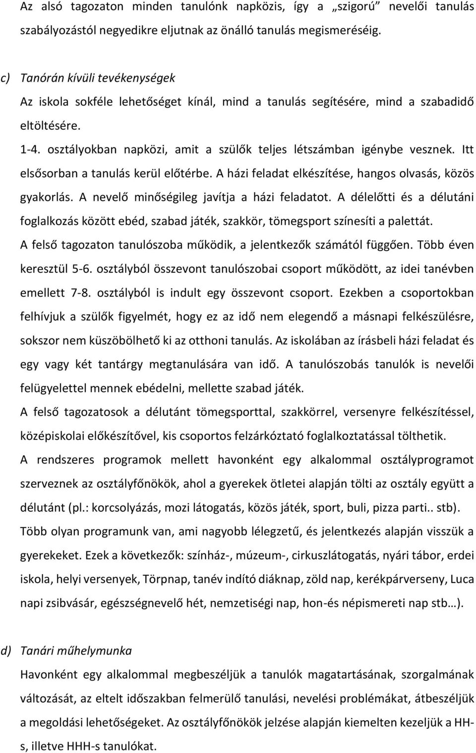 osztályokban napközi, amit a szülők teljes létszámban igénybe vesznek. Itt elsősorban a tanulás kerül előtérbe. A házi feladat elkészítése, hangos olvasás, közös gyakorlás.