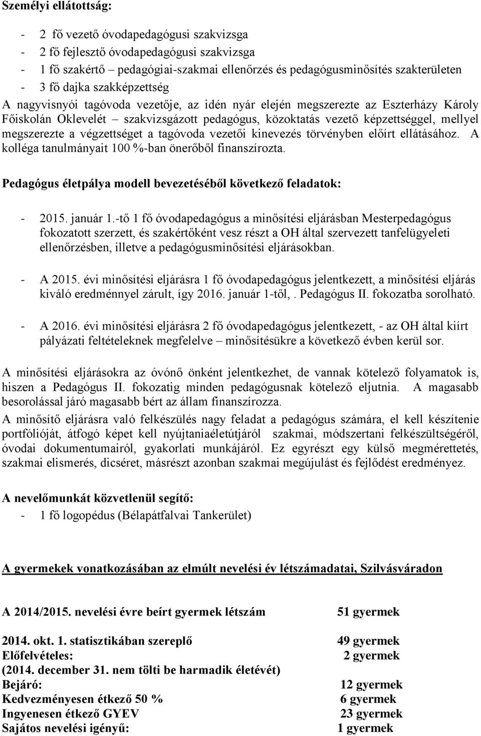 megszerezte a végzettséget a tagóvoda vezetői kinevezés törvényben előírt ellátásához. A kolléga tanulmányait 100 %-ban önerőből finanszírozta.