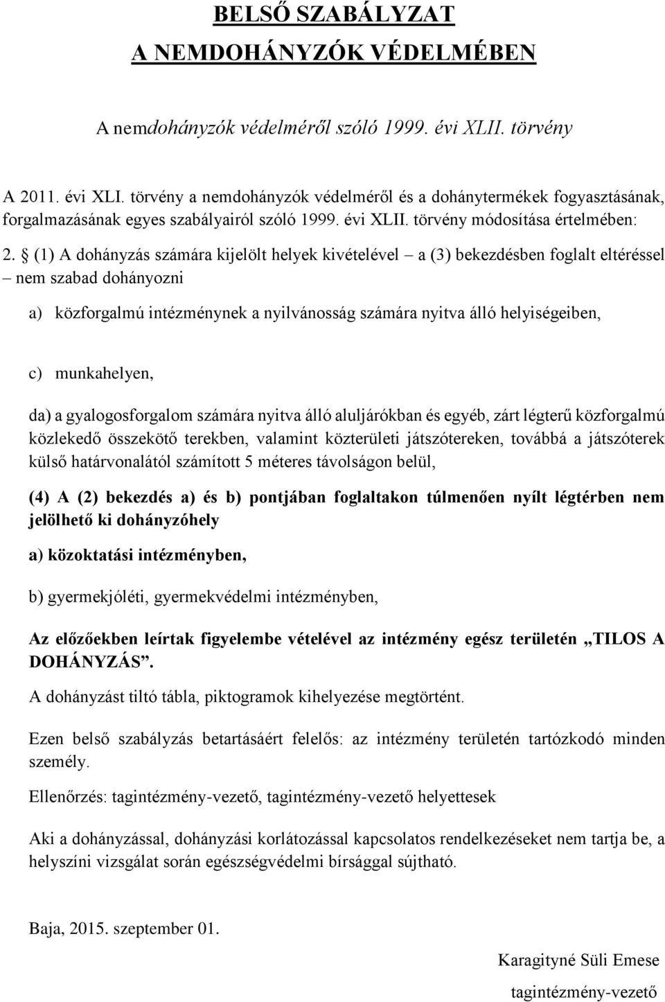 (1) A dohányzás számára kijelölt helyek kivételével a (3) bekezdésben foglalt eltéréssel nem szabad dohányozni a) közforgalmú intézménynek a nyilvánosság számára nyitva álló helyiségeiben, c)