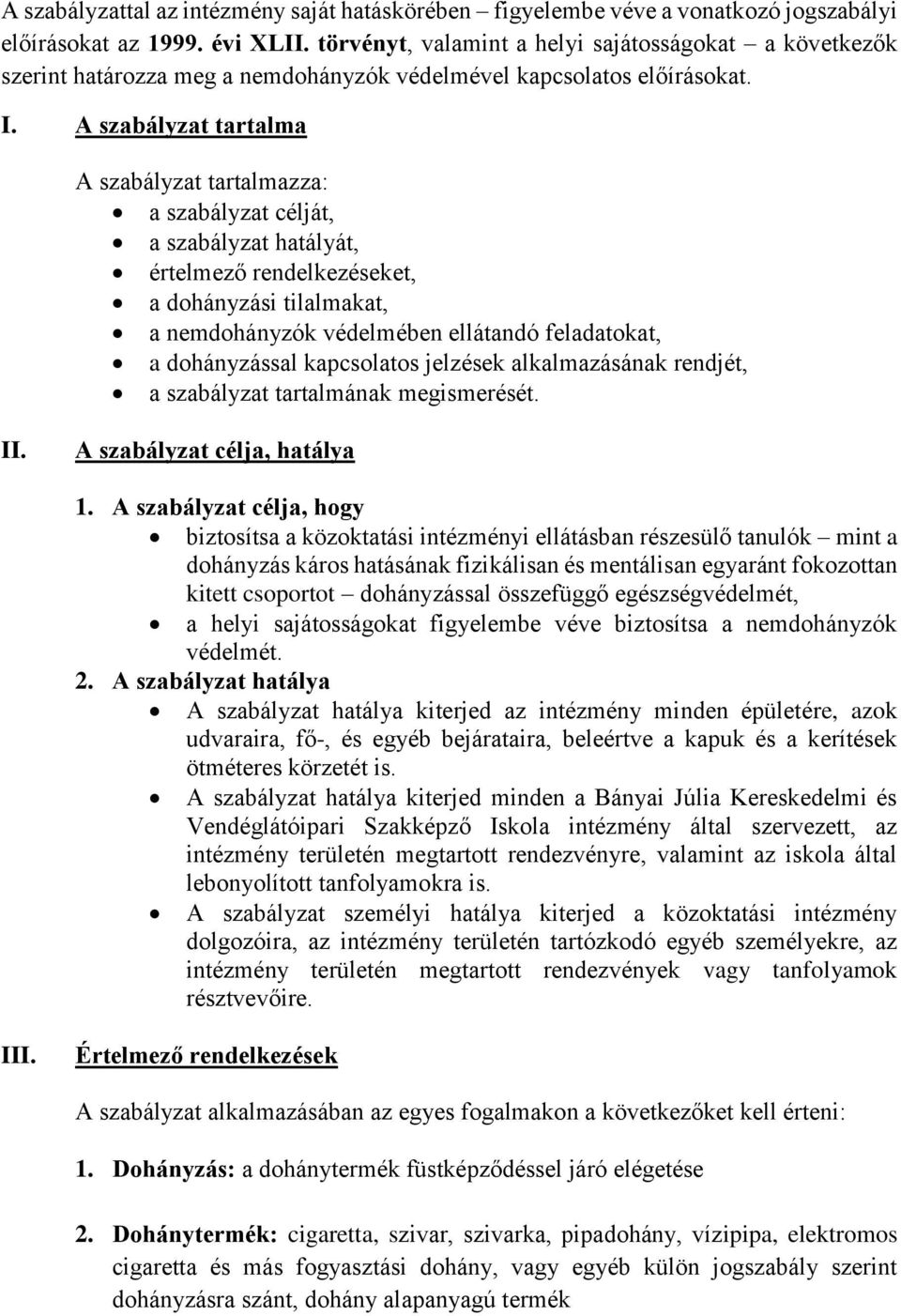 A szabályzat tartalma A szabályzat tartalmazza: a szabályzat célját, a szabályzat hatályát, értelmező rendelkezéseket, a dohányzási tilalmakat, a nemdohányzók védelmében ellátandó feladatokat, a