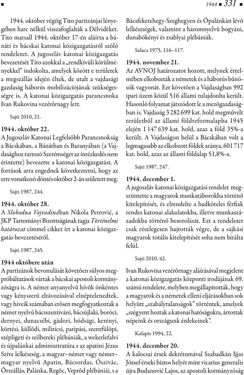 mobilizációjának szükségességre is. A katonai közigazgatás parancsnoka Ivan Rukovina vezérőrnagy lett. Sajti 2010, 21. 1944. október 22.